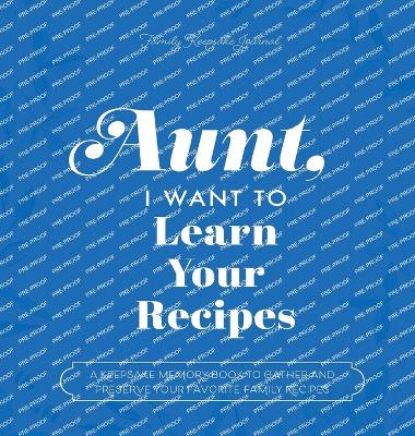 Aunt, I Want to Learn Your Recipes: A Keepsake Memory Book to Gather and Preserve Your Favorite Family Recipes book