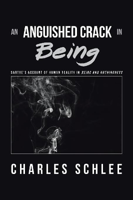 An Anguished Crack in Being: Sartre'S Account of Human Reality in Being and Nothingness book