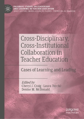 Cross-Disciplinary, Cross-Institutional Collaboration in Teacher Education: Cases of Learning and Leading by Cheryl J. Craig