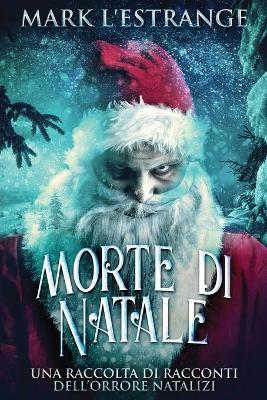 Morte di Natale - Una raccolta di racconti dell'orrore natalizi by Mark L'Estrange