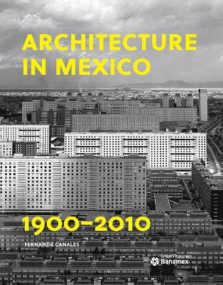 Architecture in Mexico, 1900-2010: The Construction of Modernity. Works, Design, Art, and Thought by Fernanda Canales