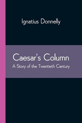 Caesar's Column: A Story of the Twentieth Century by Ignatius Donnelly