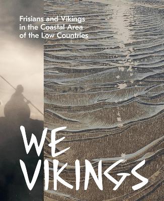 We Vikings: Frisians & Vikings in the Coastal Area of the Low Countries book