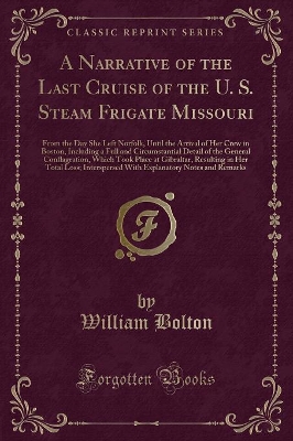 A Narrative of the Last Cruise of the U. S. Steam Frigate Missouri: From the Day She Left Norfolk, Until the Arrival of Her Crew in Boston, Including a Full and Circumstantial Detail of the General Conflagration, Which Took Place at Gibraltar, Resulting I by William Bolton