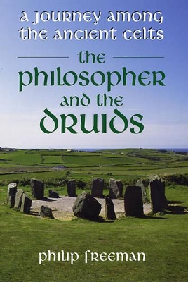 The The Philosopher and the Druids: A Journey Among the Ancient Celts by Philip Freeman