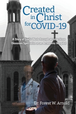 Created in Christ for COVID-19: The story of God's Work through an Infectious Diseases Specialist at an Academic Hospital book