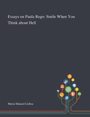Essays on Paula Rego: Smile When You Think About Hell by Maria Manuel Lisboa