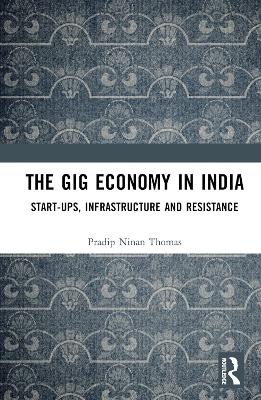The Gig Economy in India: Start-Ups, Infrastructure and Resistance book