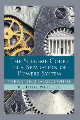 The The Supreme Court in a Separation of Powers System: The Nation's Balance Wheel by Richard Pacelle