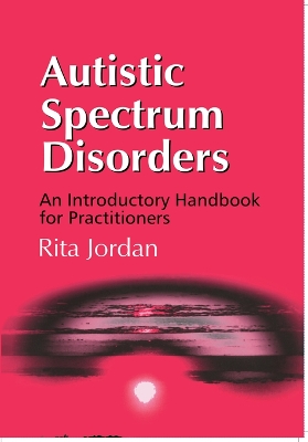 Autistic Spectrum Disorders: An Introductory Handbook for Practitioners by Rita Jordan
