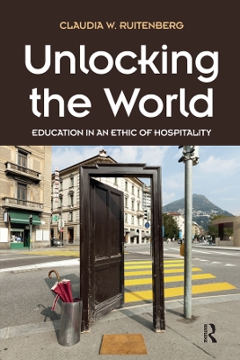 Unlocking the World: Education in an Ethic of Hospitality by Claudia W. Ruitenberg