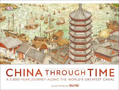 China Through Time: A 2,500-Year Journey Along the World's Greatest Canal by DK