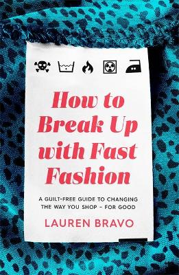How To Break Up With Fast Fashion: A guilt-free guide to changing the way you shop – for good book