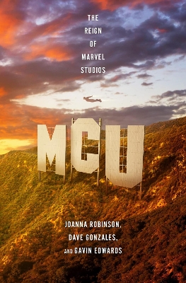 MCU: The Reign of Marvel Studios by Joanna Robinson