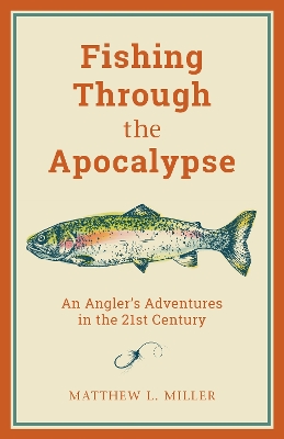 Fishing Through the Apocalypse: An Angler's Adventures in the 21st Century book