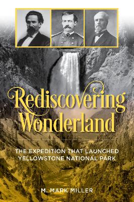 Rediscovering Wonderland: The Expedition That Launched Yellowstone National Park book