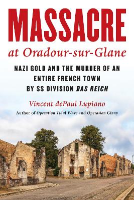 Massacre at Oradour-sur-Glane: Nazi Gold and the Murder of an Entire French Town by SS Division Das Reich book