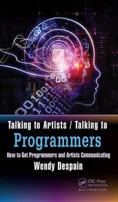 The Talking to Artists / Talking to Programmers: How to Get Programmers and Artists Communicating by Wendy Despain