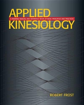 Applied Kinesiology: A Training Manual and Reference Book of Basic Principles book