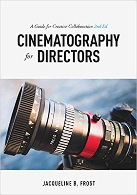 Cinematography for Directors, 2nd Edition: A Guide for Creative Collaboration by Jacqueline B. Frost