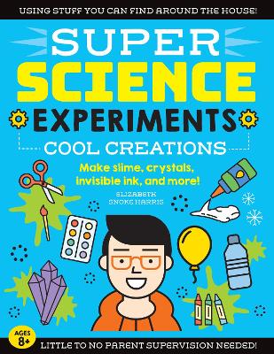 SUPER Science Experiments: Cool Creations: Make slime, crystals, invisible ink, and more!: Volume 3 book