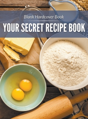 Blank Hardcover Book: Your Secret Recipe Book book
