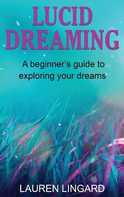 Lucid Dreaming: A Beginner's Guide to Exploring Your Dreams by Lauren Lingard