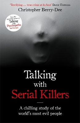 Talking with Serial Killers: A chilling study of the world's most evil people by Christopher Berry-Dee
