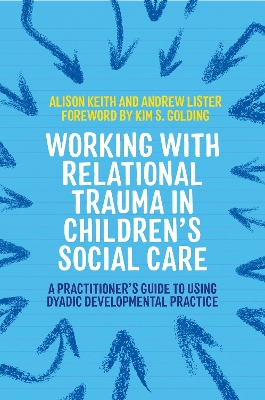 Working with Relational Trauma in Children's Social Care: A Practitioner's Guide to Using Dyadic Developmental Practice book