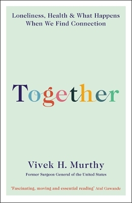 Together: Loneliness, Health and What Happens When We Find Connection by Vivek H Murthy