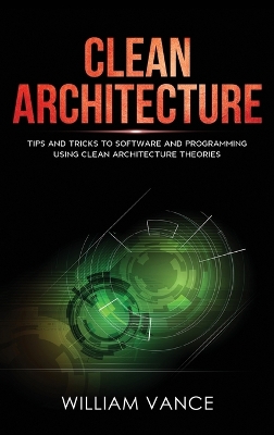 Clean Architecture: Tips and Tricks to Software and Programming Using Clean Architecture Theories book