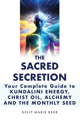 Christ Oil, Sacred Secretion, Your Complete Guide to Kundalini Energy book
