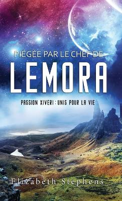 Pi�g�e par le Chef de Lemora: Passion Xiveri, T6 (Passion Xiveri: Unis Pour La Vie) (French Edition) book