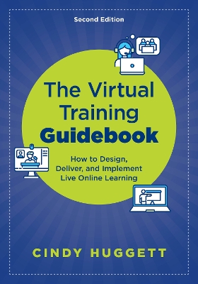 The Virtual Training Guidebook: How to Design, Deliver, and Implement Live Online Learning book