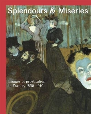 Splendours and Miseries: Images of Prostitution in France, 1850-1 book