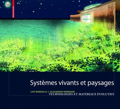 Systèmes vivants et paysage: Technologies et matériaux évolutifs pour l architecture du paysage book