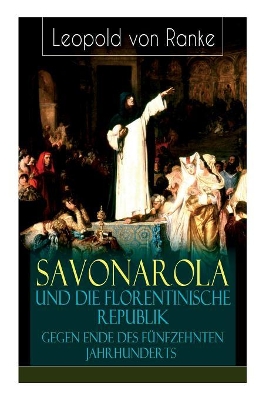 Savonarola Und Die Florentinische Republik Gegen Ende Des Funfzehnten Jahrhunderts (Vollstandige Ausgabe) book