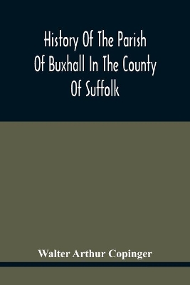 History Of The Parish Of Buxhall In The County Of Suffolk; With Twenty-Four Full-Plate Illustrations And A Large Parish Map (Containing All The Field Names) Specially Drawn For The Work book