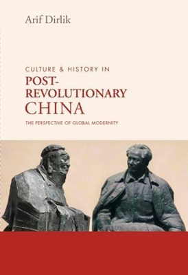 Culture and History in Postrevolutionary China: The Perspective of Global Modernity book