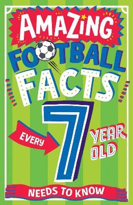 AMAZING FOOTBALL FACTS EVERY 7 YEAR OLD NEEDS TO KNOW (Amazing Facts Every Kid Needs to Know) book