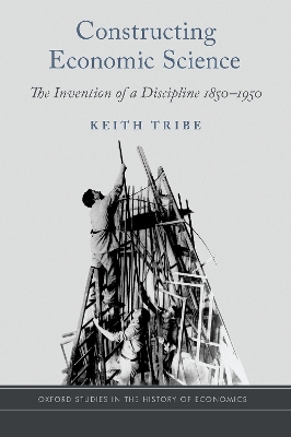 Constructing Economic Science: The Invention of a Discipline 1850-1950 book