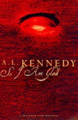 So I am Glad by A L Kennedy