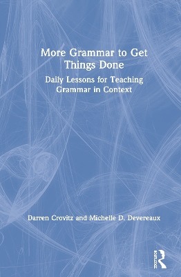 More Grammar to Get Things Done: Daily Lessons for Teaching Grammar in Context by Darren Crovitz