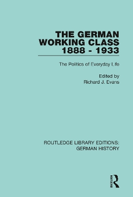 The German Working Class 1888 - 1933: The Politics of Everyday Life book