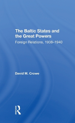 The Baltic States And The Great Powers: Foreign Relations, 19381940 by David Crowe