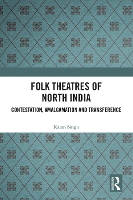 Folk Theatres of North India: Contestation, Amalgamation and Transference book