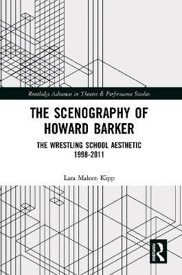 The Scenography of Howard Barker: The Wrestling School Aesthetic 1998-2011 by Lara Maleen Kipp