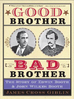 Good Brother, Bad Brother: The Story of Edwin Booth and John Wilkes Booth book
