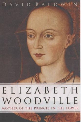 Elizabeth Woodville by David Baldwin