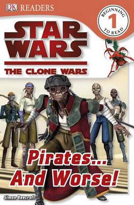 DK Readers L1: Star Wars: The Clone Wars: Pirates . . . and Worse! by Simon Beecroft